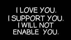 the words i love you support you, i will not enable you on a black background