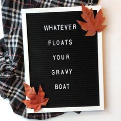 a sign that says whatever floats your gravy boat on it with leaves around it