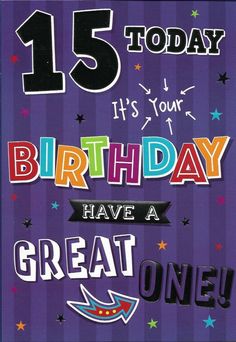 a birthday card with the words, 15 today it's your birthday have a great one