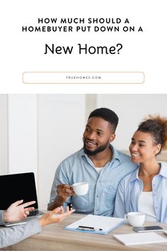 two people sitting at a table talking to each other with the text how much should a home buyer put down on a new home?