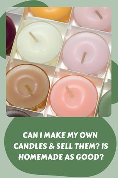 candles with the words can i make my own candles & sell them? is homemade as good?