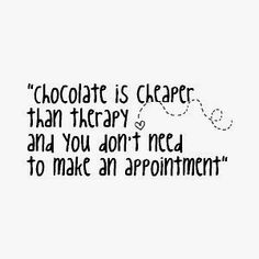 the words chocolate is cheaper than therapy and you don't need to make an appointment