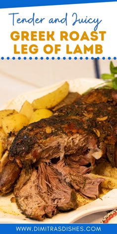 a close up of a plate of food with potatoes and meat on it that says tender and juicy greek roast leg of lamb