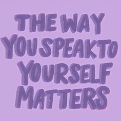 the words are written in purple ink on a pink background that says, the way you speak to yourself matters