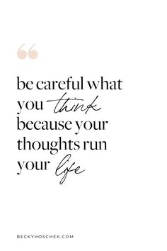 a quote that says be careful what you think because your thoughts are life