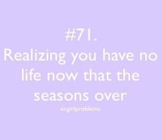 a quote that reads, realizing you have no life now that the season's over