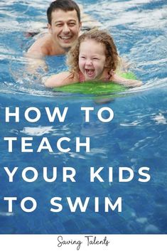 a father and daughter swimming in the pool with text overlay reading how to teach your kids to swim