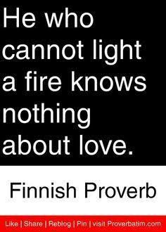 a black and white photo with the words, he who cannot light is a fire knows nothing about love