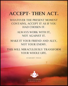 an image with the quote accept then act whatever he present moment contains, accept as if you