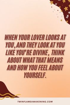 a quote about love that reads, when your lover looks at you, and they look at you like you're divine, think about what that means and how you feel about