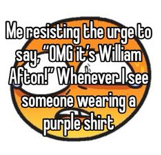 someone wearing a purple shirt saying, memesing the urge to say omf it's william after whenever i see someone wearing a purple shirt