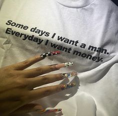 someone with some nails on their fingers and t - shirt that says, some days i want a man everyday i want money