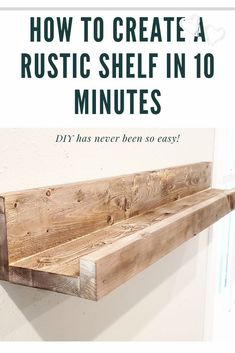 a wooden shelf with text overlaying how to create a rustic shelf in 10 minutes