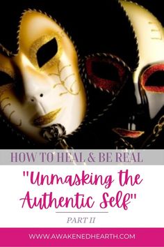 three masks with the words how to heal and be real, unmasking the authentic self part ii