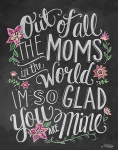 a blackboard with the words out of all the moms in the world, i'm so glad you're mine