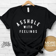 Asshole with feelings T-shirt Funny Adult Shirt Funny saying | Etsy Trashy Quotes, Tee Shirts Design, Inappropriate Shirts, Funny Adult Shirts, Sassy Shirts, Funny Tshirt Design, Funny Shirts Women