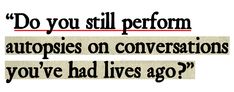 a quote that reads do you still perform autopises on conversations you've had lives ago?