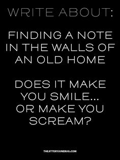 a black and white photo with the words writing about finding a note in the walls of an old home does it make you or make you scream?