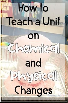 a pink substance in a metal container with the words how to teach a unit on chemical and physical changes