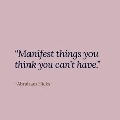 an image of a quote that says,'manfist things you think you can't have '