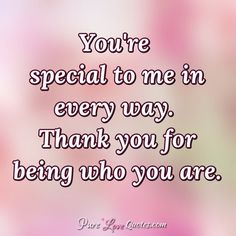 a quote that says you're special to me in every way thank you for being who