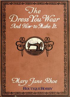 the dress you wear and how to make it, by mary jane rhoee