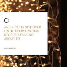 an event is not over until everyone has stopped talking about it - mason colley