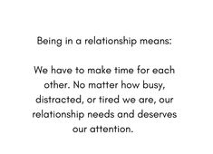 a quote that reads being in a relationship means we have to make time for each other