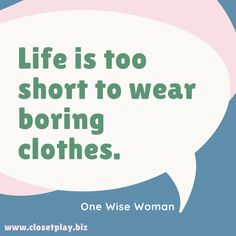 a speech bubble with the words life is too short to wear boring clothes