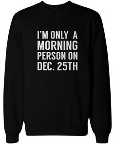 Only Morning Person on December 25th Funny Christmas Sweatshirts Fleece Sweater Funny Christmas Sweatshirts, Sarcastic Clothing, Tokyo Street Fashion, Funny Shirt Sayings, Christmas Tops, Morning Person, Black Pullover, Funny Outfits, Sweat Shirts