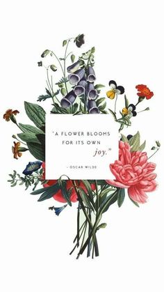 a bouquet of flowers with a quote on the bottom that says,'a flower blooms for its own joy '