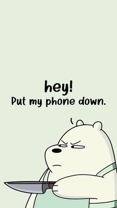 a cartoon bear holding a knife with the caption hey, put my phone down