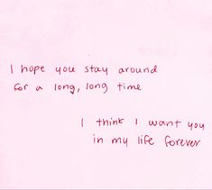 a pink paper with writing on it that says i hope you stay around for a long time