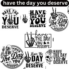 some type of stickers that say have the day you deserve on them