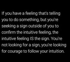 a black and white photo with the words if you have a feeling that's telling you to do something, but you're seeking a sign outside of you to contri