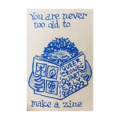 a piece of paper with blue ink on it that says, you are never too old to make a zine