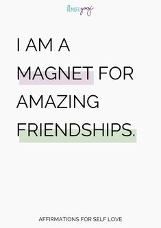 i am a magnet for amazing friends affirmmations for self - love quote