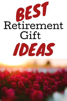 red flowers with the words best retirement gift ideas