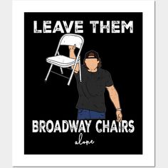 a man holding up a chair with the words leave them broadway chairs alive on it