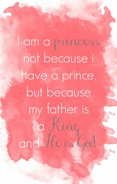 a pink watercolor background with the words i am a princess not because i have a prince, but because my father is a king and he is god