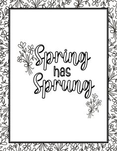 the words spring has sprung in black and white ink on a floral background with flowers