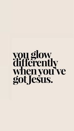 a quote that reads, you glow differently when you've got jesus on it