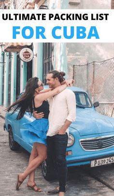 a man and woman standing next to a blue car with the words ultimate packing list for cuba