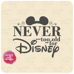 the phrase never too old for disney