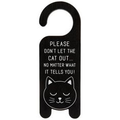 a wooden door hanger with a black cat on it's face and the words please don't let the cat out no matter what it tells you