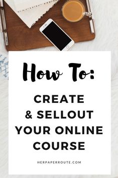 a desk with coffee, cell phone and notebook on it text reads how to create & sell online course