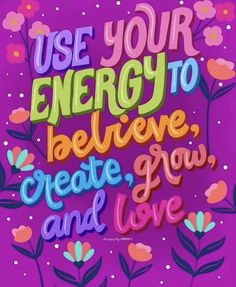 the words use your energy to believe create, grow and love on a purple background