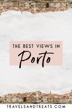 the best views in porto, italy with text overlay that reads the best views in port