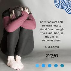 a woman sitting on the ground with her head in her hands and a quote about christians are able to learn how to stand firm through trials until god, his