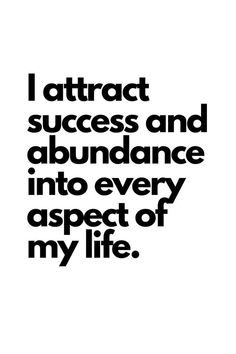 a quote that says i attract success and abundance into every aspects of my life